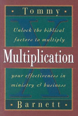 Multiplication: Unlock the Biblical Factors to Multiply Your Effectiveness in Ministry & Business by Tommy Barnett