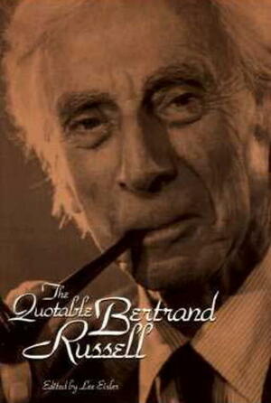 The Quotable Bertrand Russell by Lee Eisler, Bertrand Russell