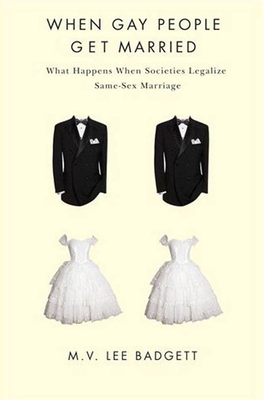 When Gay People Get Married: What Happens When Societies Legalize Same-Sex Marriage by M.V. Lee Badgett