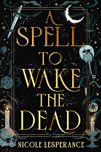 A Spell to Wake the Dead by Nicole Lesperance