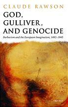 God, Gulliver, and Genocide: Barbarism and the European Imagination, 1492-1945 by Claude Julien Rawson
