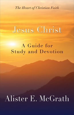 Jesus Christ: A Guide for Study and Devotion by Alister E. McGrath