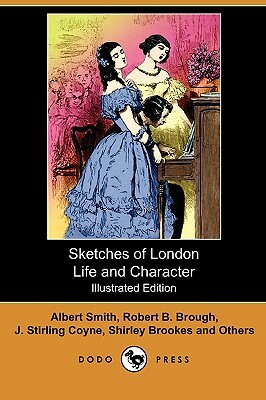 Sketches of London Life and Character (Illustrated Edition) (Dodo Press) by Robert B. Brough, J. Stirling Coyne, Albert Smith
