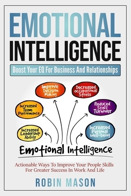 Emotional Intelligence: Boost Your EQ For Business And Relationships: Actionable Ways To Improve Your People Skills For Greater Success In Wor by Robin Mason