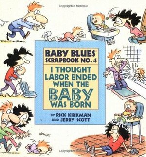 I Thought Labor Ended When the Baby Was Born: Baby Blues Scrapbook #4 by Rick Kirkman, Jerry Scott