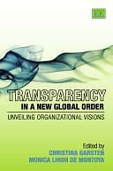Transparency in a New Global Order: Unveiling Organizational Visions by Monica Lindh De Montoya, Christina Garsten