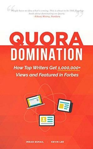 Quora Domination: How Top Writers Get 1,000,000+ Views and Featured in Forbes by Imran Esmail, Kevin Lee