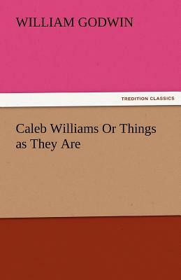 Caleb Williams or Things as They Are by William Godwin