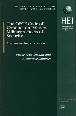 The OSCE Code of Conduct on Politico-Military Aspects of Security: Anatomy and Implementation by Victor-Yves Ghebali