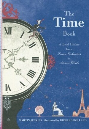 The Time Book: A Brief History from Lunar Calendars to Atomic Clocks by Martin Jenkins, Richard Holland