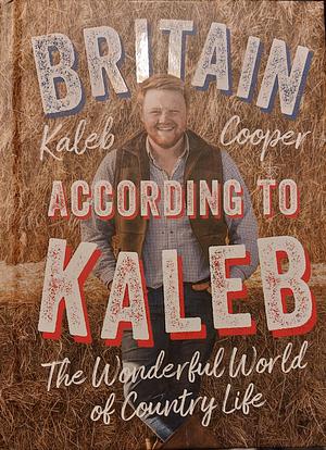 Britain According to Kaleb: The Wonderful World of Country Life by Kaleb Cooper