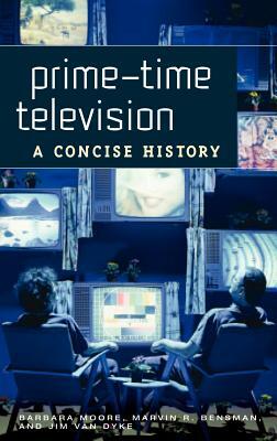 Prime-Time Television: A Concise History by Barbara Moore, Jim Van Dyke, Marvin R. Bensman
