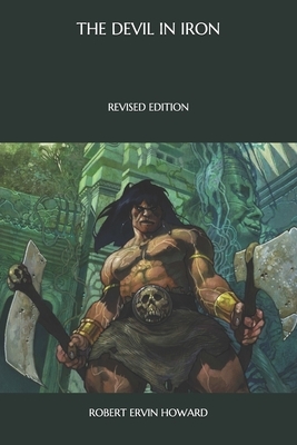 The Devil in Iron: Revised Edition by Robert E. Howard