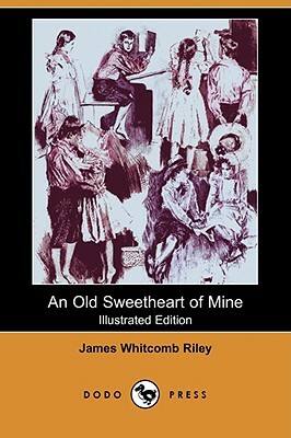 An Old Sweetheart of Mine (Illustrated Edition) (Dodo Press) by James Whitcomb Riley