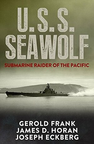 U.S.S. Seawolf: Submarine Raider of the Pacific by James D. Horan, Gerold Frank, J.M. Eckberg