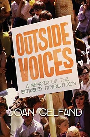 Outside Voices: A Memoir of the Berkeley Revolution by Joan Gelfand