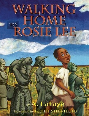 Walking Home to Rosie Lee by A. LaFaye, Keith D. Shepherd