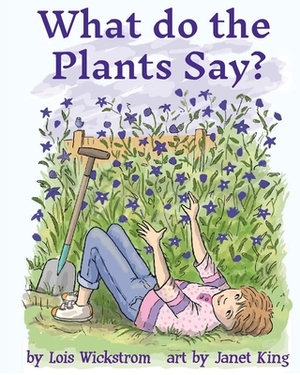 What Do the Plants Say? (paperback 8x10) by Lois Wickstrom