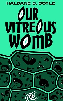 Our Vitreous Womb by Haldane B. Doyle