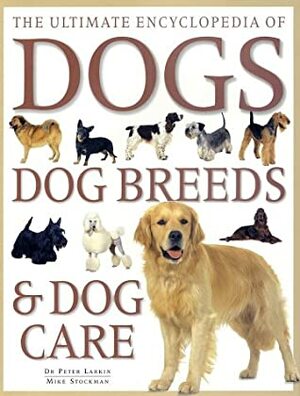 Ultimate Encyclopedia Of Dogs, Dog Breeds, And Dog Care by Mike Stockman