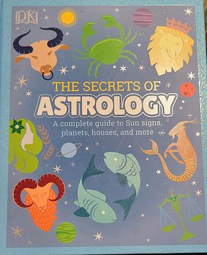 The Secrets of Astrology: A Complete guide to Sun signs, planets, houses, and more by Carole Taylor (Astrologer)