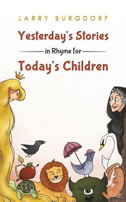 Yesterday's Stories in Rhyme for Today's Children by Larry Burgdorf
