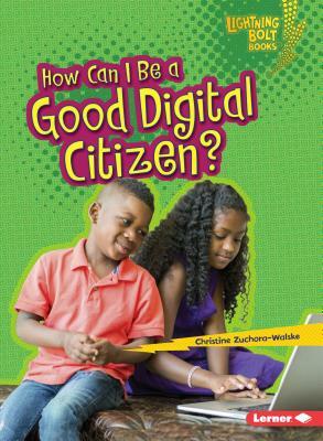 How Can I Be a Good Digital Citizen? by Christine Zuchora-Walske