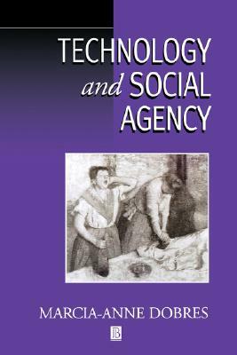 Technology and Social Agency: Outlining a Practice Framework for Archaeology by Marcia-Anne Dobres