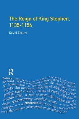 The Reign of King Stephen: 1135-1154 by David Crouch