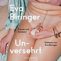 Unversehrt. Frauen und Schmerz by Eva Biringer