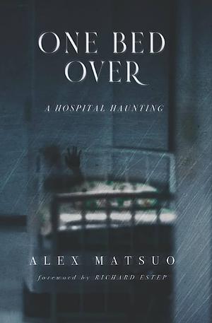 One Bed Over: A Hospital Haunting by Alex Matsuo