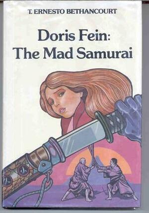 Doris Fein: The Mad Samurai by T. Ernesto Bethancourt