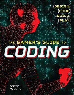 The Gamer's Guide to Coding: Design, Code, Build, Play by Gordon McComb