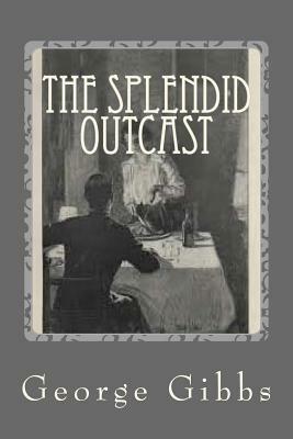 The Splendid Outcast by George Gibbs