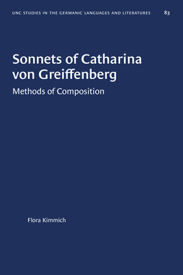 Sonnets of Catharina Von Greiffenberg: Methods of Composition by Flora Kimmich