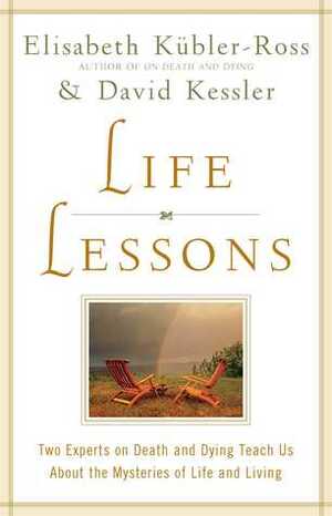 Life Lessons: Two Experts on Death and Dying Teach Us About the Mysteries of Life and Living by David Kessler, Elisabeth Kübler-Ross