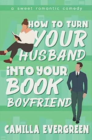 How to turn your husband into your book boyfriend  by Camilla Evergreen