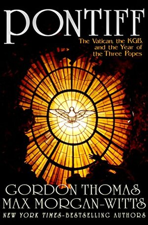 Pontiff: The Vatican, the KGB, and the Year of the Three Popes by Max Morgan-Witts, Gordon Thomas