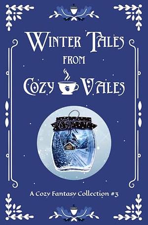 WINTER TALES FROM COZY VALES: A COZY FANTASY COLLECTION #3 (COZY VALES COLLECTION) by Phillip Sanderson, Bonnie Axton, Selina J. Eckert, L.A. Scott, Miranda Herald