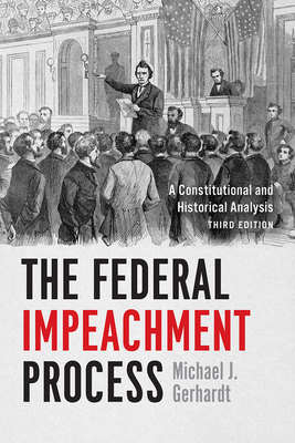 The Federal Impeachment Process: A Constitutional and Historical Analysis, Third Edition by Michael J. Gerhardt