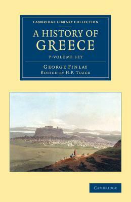 A History of Greece 7 Volume Set: From Its Conquest by the Romans to the Present Time, B.C. 146 to A.D. 1864 by George Finlay
