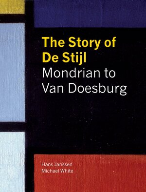 The Story of De Stijl by Michael White, Hans Janssen