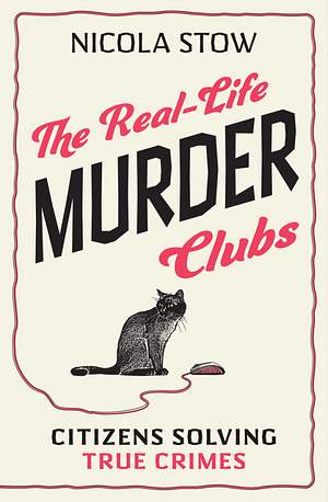 The Real-Life Murder Clubs: Citizens Solving True Crimes by Nicola Stow