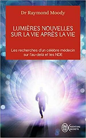 Lumières Nouvelles Sur La Vie Après La Vie by Raymond A. Moody Jr., Melvin Morse, Elisabeth Kübler-Ross