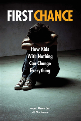 First Chance: How Kids with Nothing Can Change Everything by Dirk Johnson, Robert Owen Carr