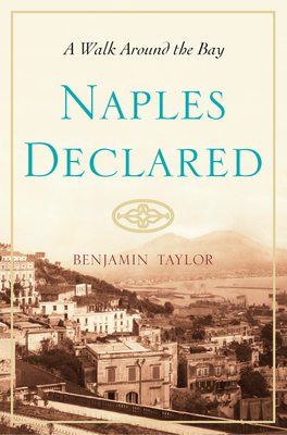 Naples Declared: A Walk Around the Bay by Benjamin Taylor
