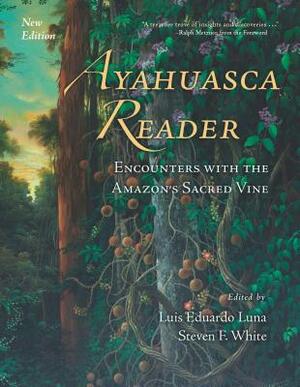 Ayahuasca Reader: Encounters with the Amazon's Sacred Vine by Luis Eduardo Luna