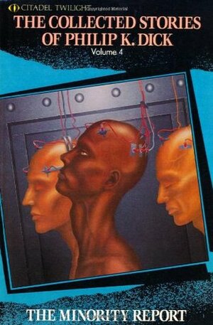 The Collected Stories of Philip K. Dick 4: The Minority Report by Philip K. Dick