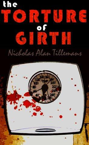 The Torture of Girth by Nicholas Alan Tillemans