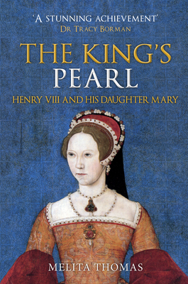 The King's Pearl: Henry VIII and His Daughter Mary by Melita Thomas